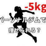 パーソナルジムで-5kgのダイエットで痩せることはできる？